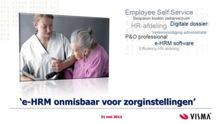 ‘e-HRM onmisbaar voor zorginstellingen’
                 31 mei 2012
 