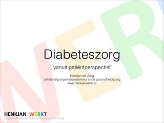 Diabeteszorg
vanuit patiëntperspectief
!

Henkjan de Jong
zelfstandig organisatieadviseur in de gezondheidszorg
www.henkjanwerkt.nl

!

 