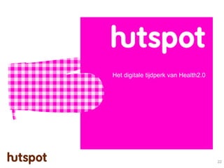 Het digitale tijdperk van Health2.0




                                      22
 