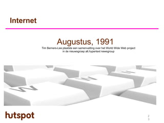 Internet

                      Augustus, 1991
           Tim Berners-Lee plaatste een samenvatting over het World Wide Web project
                           in de nieuwsgroep alt.hypertext newsgroup




                                                                                       2
                                                                                       3
 