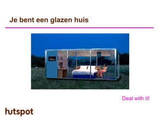 Je bent een glazen huis




                          Deal with it!
 