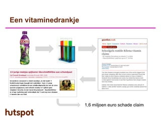 Een vitaminedrankje




                      1,6 miljoen euro schade claim
 