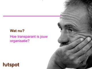 Wat nu?
Hoe transparant is jouw
organisatie?
 