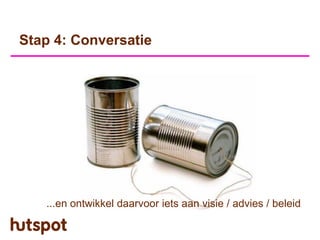 Stap 4: Conversatie




   ...en ontwikkel daarvoor iets aan visie / advies / beleid
 