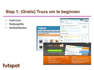 Stap 1: (Gratis) Trucs om te beginnen
•   Uservoice
•   RedesignMe
•   GetSatisfaction
 