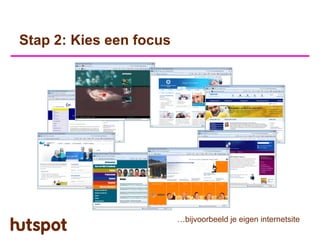 Stap 2: Kies een focus




                         …bijvoorbeeld je eigen internetsite
 
