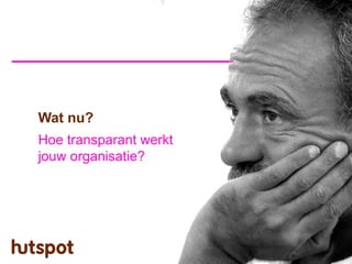 Wat nu?
Hoe transparant werkt
jouw organisatie?
 