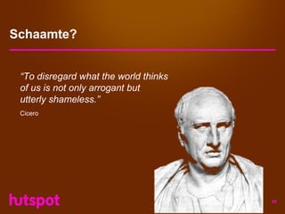 Schaamte?


 “To disregard what the world thinks
 of us is not only arrogant but
 utterly shameless.”
 Cicero




                                       80
 