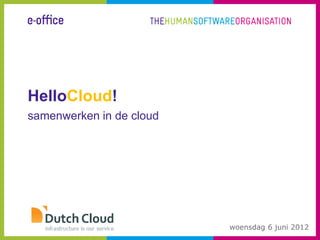 HelloCloud!
samenwerken in de cloud




                          woensdag 6 juni 2012
 