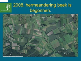 2008, hermeandering beek is
begonnen.
12173
 