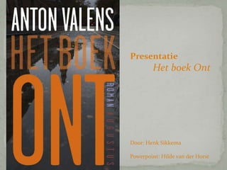 Presentatie

Het boek Ont

Door: Henk Sikkema

Powerpoint: Hilde van der Horst

 