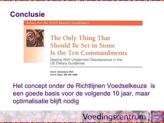 Conclusie
Het concept onder de Richtlijnen Voedselkeuze is
een goede basis voor de volgende 10 jaar, maar
optimalisatie blijft nodig
 