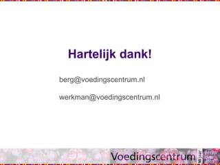 29
Hartelijk dank!
berg@voedingscentrum.nl
werkman@voedingscentrum.nl
 