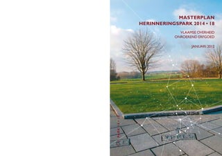 masterplan
                       Herinneringspark 2014 • 18
                                     Vlaamse overheid
                                   onroerend erfgoed

                                          Januari 2012




T. V. PA R K 14 • 18
 