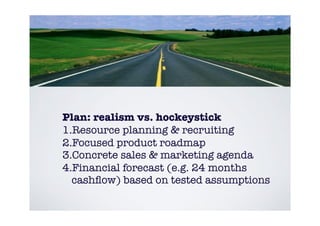 Plan: realism vs. hockeystick
1.Resource planning & recruiting
2.Focused product roadmap
3.Concrete sales & marketing agen...