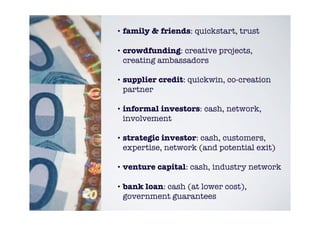 • family   & friends: quickstart, trust

• crowdfunding: creative projects,
 creating ambassadors

• supplier   credit: qu...
