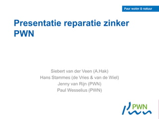 Presentatie reparatie zinker
PWN
Siebert van der Veen (A.Hak)
Hans Stammes (de Vries & van de Wiel)
Jenny van Rijn (PWN)
Paul Wesselius (PWN)
 