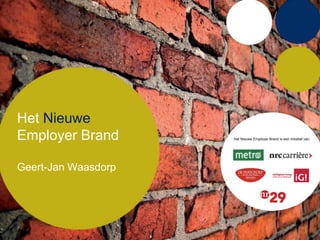Het Nieuwe
Employer Brand       Het Nieuwe Employer Brand is een initiatief van:




Geert-Jan Waasdorp
 