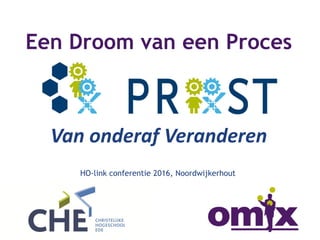 Een Droom van een Proces
Van onderaf Veranderen
HO-link conferentie 2016, Noordwijkerhout
 