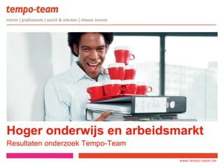 www.tempo-
team.xx
www.tempo-team.be
Hoger onderwijs en arbeidsmarkt
Resultaten onderzoek Tempo-Team
 