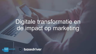 Digitale transformatie en
de impact op marketing
 