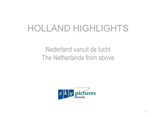 HOLLAND HIGHLIGHTS
Nederland vanuit de lucht
The Netherlands from above
1
 