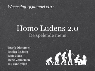 Homo Ludens 2.0 De spelende mens ,[object Object],[object Object],[object Object],[object Object],[object Object],Woensdag 19 januari 2011 