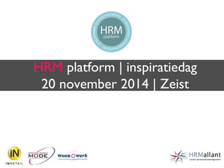 HRM platform | inspiratiedag 
20 november 2014 | Zeist 
 