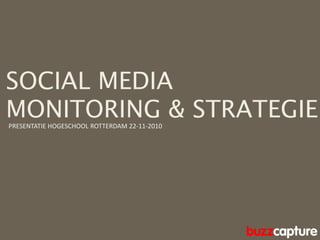 SOCIAL MEDIA
MONITORING & STRATEGIEPRESENTATIE HOGESCHOOL ROTTERDAM 22-11-2010
 