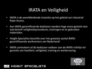 Toepassingen en dienstenHeight Specialists kan werkzaamheden snel en professioneel voor u uit voeren. Onze technieken zijn ideaal voor situaties waar toegang via andere middelen moeilijk of onmogelijk is of waar geen steigers, hoogwerkers of platforms geplaatst kunnen worden. NDO