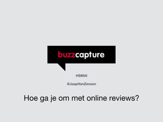 HSMAI 
@JaapVanZessen 
Hoe ga je om met online reviews? 
 