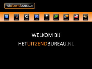 WELKOM BIJ  HETUITZENDBUREAU.NL 