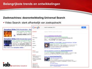 Belangrijkste trends en ontwikkelingen



Zoekmachines: doorontwikkeling Universal Search
 Video Search: sterk afhankelijk van zoekopdracht
 