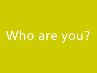 Who are you?
 