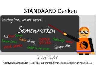 STANDAARD Denken

5 april 2013
Geert Jan Klinkhamer, Jan Roodt, Kees Groeneveld, Simone Kramer, Lambrecht van Eekelen

 