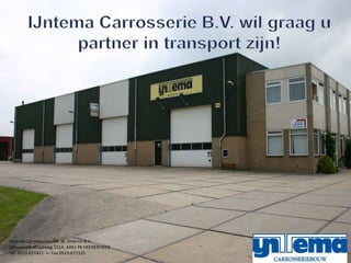 IJntema Carrosseriebouw W. IJntema B.V.
Leeuwarderstraatweg 151A, 8441 PK HEERENVEEN
Tel. 0513-671411 -=- Fax 0513-671525
 