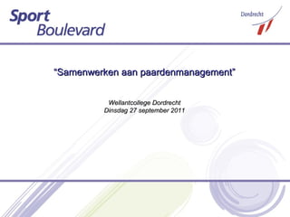 “ Samenwerken aan paardenmanagement” Wellantcollege Dordrecht Dinsdag 27 september 2011 