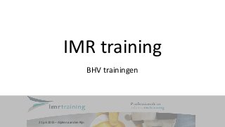 IMR training
BHV trainingen
21 juli 2015 – Alphen aan den Rijn
 