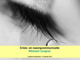 Crisis- en nazorgcommunicatie  # ifmsanl   congres   (medisch studenten) - 15 oktober 2011 