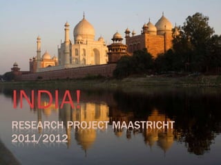 INDIA!
RESEARCH PROJECT MAASTRICHT
2011/2012
 
