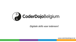 Digitale skills voor iedereen!
www.coderdojobelgium.be
 