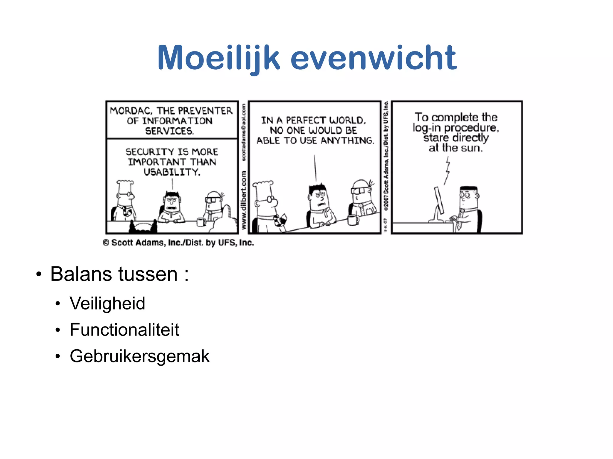Moeilijk evenwicht
●
Balans tussen :
●
Veiligheid
●
Functionaliteit
●
Gebruikersgemak
 