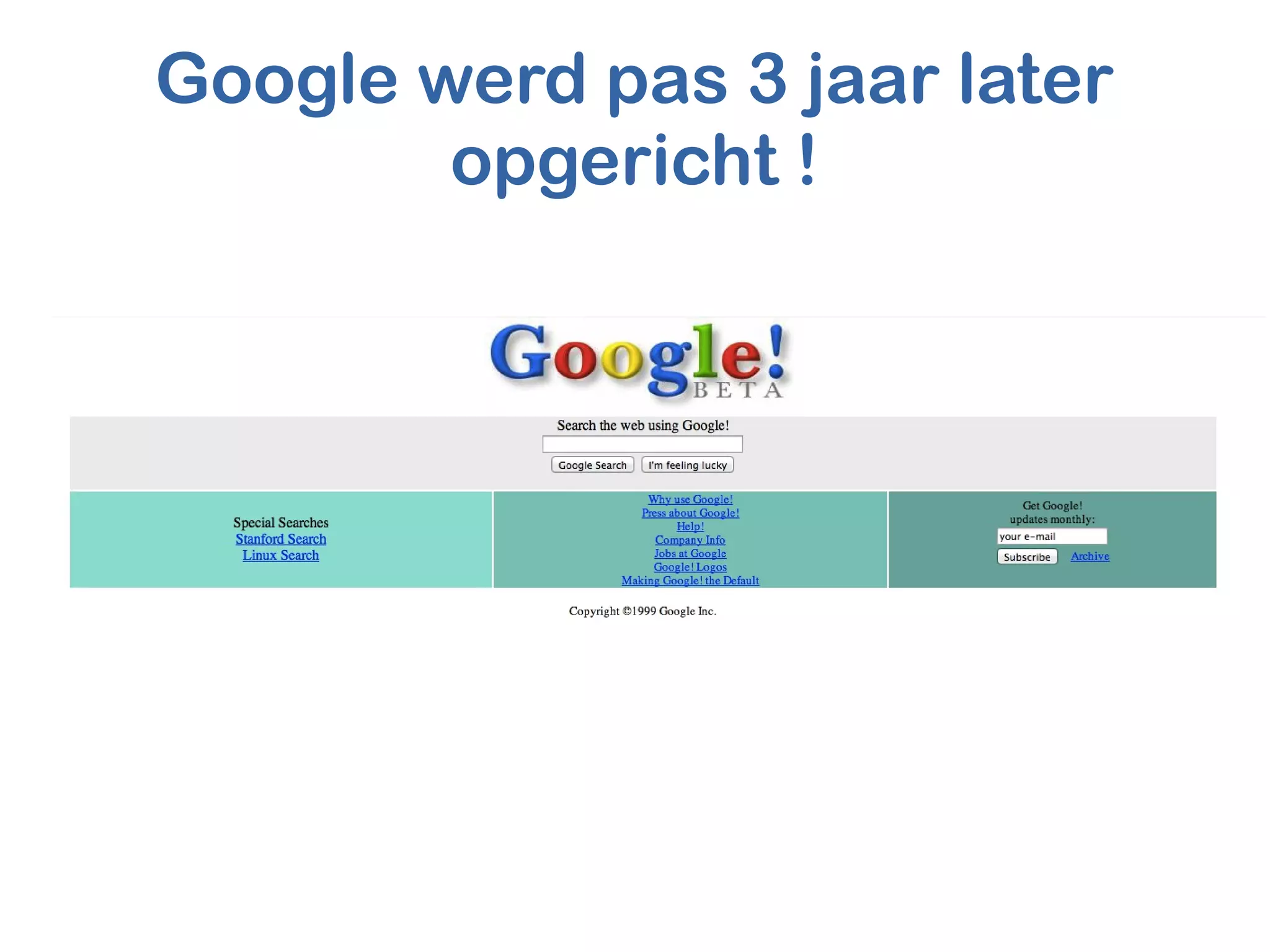 Google werd pas 3 jaar later
opgericht !
 