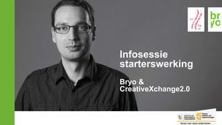 Infosessie
starterswerking
Bryo &
CreativeXchange2.0
 