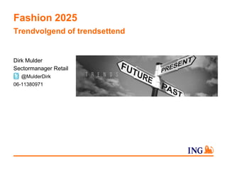 Fashion 2025
Trendvolgend of trendsettend

Dirk Mulder
Sectormanager Retail
@MulderDirk

06-11380971

 