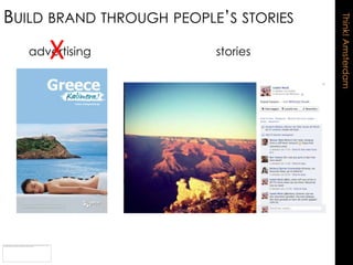 BUILD BRAND THROUGH PEOPLE‟S STORIES




                                       Think! Amsterdam
      X
   advertising            stories
 