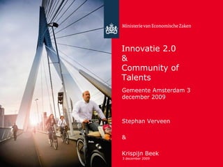 3 december 2009 Innovatie 2.0 & Community of Talents Gemeente Amsterdam 3 december 2009 Stephan Verveen &  Krispijn Beek 