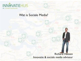 Wat is Sociale Media?




                             Richard Heesen
          Innovatie & sociale media adviseur
 
