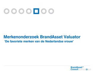 Merkenonderzoek BrandAsset Valuator
‘De favoriete merken van de Nederlandse vrouw’
 