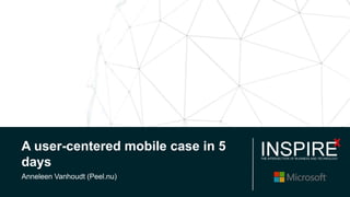 A user-centered mobile case in 5
days
Anneleen Vanhoudt (Peel.nu)
 